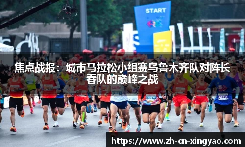焦点战报：城市马拉松小组赛乌鲁木齐队对阵长春队的巅峰之战