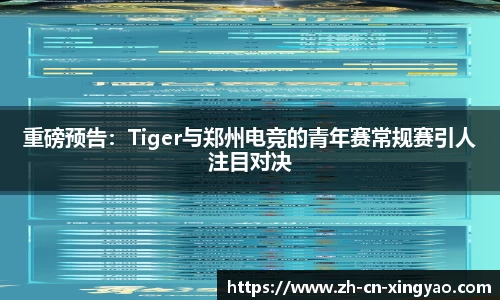 重磅预告：Tiger与郑州电竞的青年赛常规赛引人注目对决