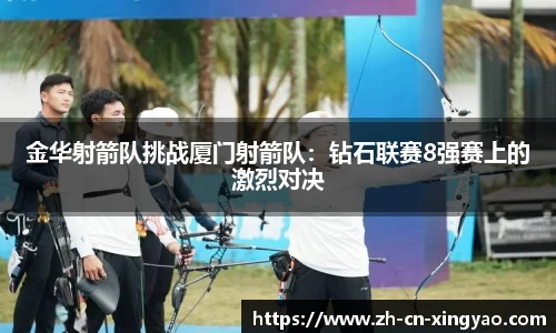 金华射箭队挑战厦门射箭队：钻石联赛8强赛上的激烈对决