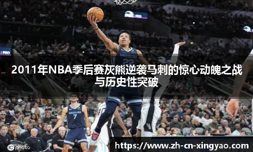 2011年NBA季后赛灰熊逆袭马刺的惊心动魄之战与历史性突破