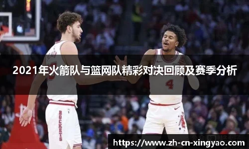 2021年火箭队与篮网队精彩对决回顾及赛季分析